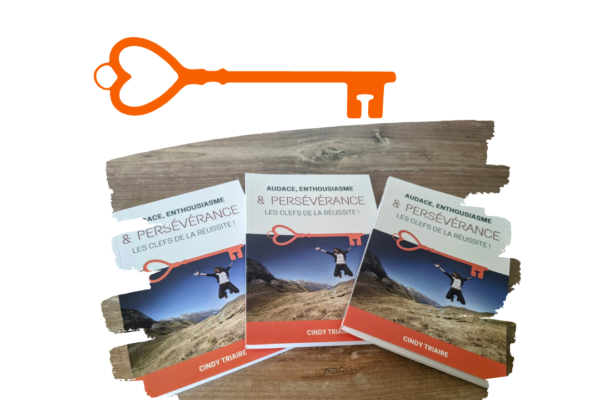 Audace, Enthousiasme & Persévérance : les Clefs de la réussite - Cindy TRIAIRE Audace, Enthousiasme & Persévérance : les Clefs de la réussite - Cindy TRIAIRE